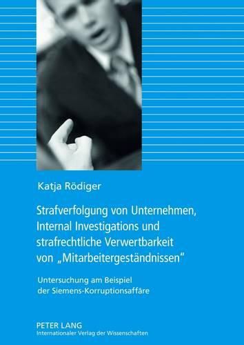 Cover image for Strafverfolgung Von Unternehmen, Internal Investigations Und Strafrechtliche Verwertbarkeit Von  Mitarbeitergestaendnissen: Untersuchung Am Beispiel Der Siemens-Korruptionsaffaere