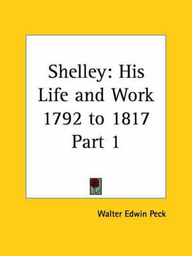 Cover image for Shelley: His Life and Work Vol. 1 (1792 to 1817) (1927)