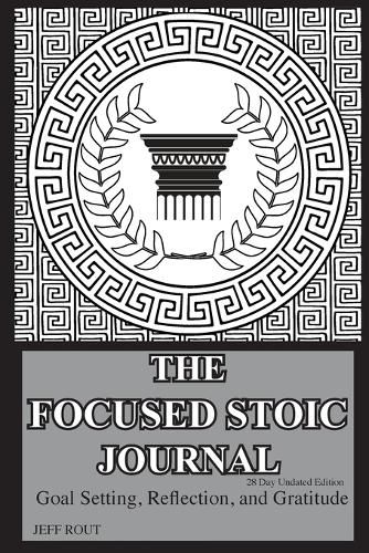 Cover image for The Focused Stoic Journal 28 Day Undated Edition: Goal Setting, Reflection, and Gratitude