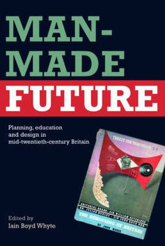 Cover image for Man-Made Future: Planning, Education and Design in Mid-20th Century Britain