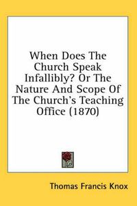 Cover image for When Does the Church Speak Infallibly? or the Nature and Scope of the Church's Teaching Office (1870)