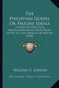 Cover image for The Philippian Gospel or Pauline Ideals: A Series of Practical Meditations Based Upon Paul's Letter to the Church of Philippi (1904)