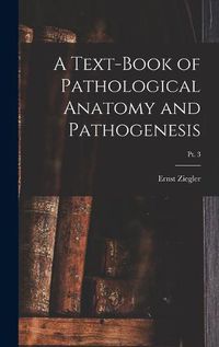 Cover image for A Text-book of Pathological Anatomy and Pathogenesis; pt. 3