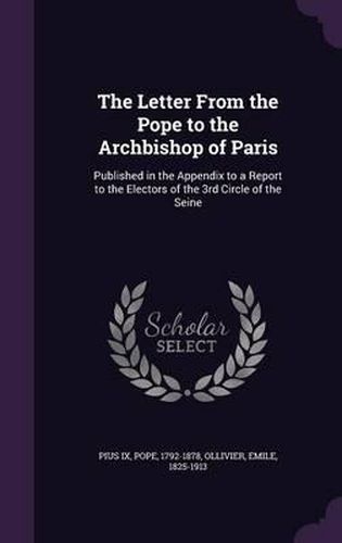 The Letter from the Pope to the Archbishop of Paris: Published in the Appendix to a Report to the Electors of the 3rd Circle of the Seine