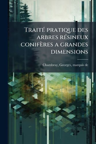 Cover image for Trait Pratique Des Arbres R Sineux Conif Res a Grandes Dimensions: Que Lon Peut Cultiver En Futaie Dans Les Climats Temp R?'s
