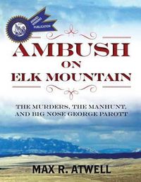 Cover image for Ambush on Elk Mountain: The Murders, the Manhunt, and Big Nose George Parott