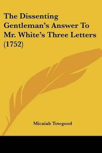 Cover image for The Dissenting Gentleman's Answer to Mr. White's Three Letters (1752)