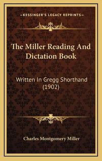 Cover image for The Miller Reading and Dictation Book: Written in Gregg Shorthand (1902)