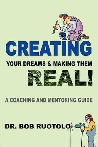 Cover image for Creating Your Dreams & Making Them Real!: A Coaching and Mentoring Guide