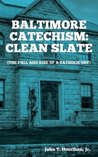 Cover image for Baltimore Catechism: Clean Slate; The Fall and Rise of a Catholic Boy