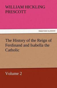 Cover image for The History of the Reign of Ferdinand and Isabella the Catholic - Volume 2