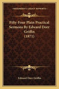 Cover image for Fifty-Four Plain Practical Sermons by Edward Dorr Griffin (1871)