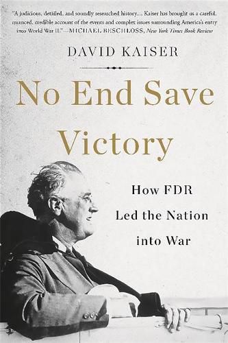 Cover image for No End Save Victory: How FDR Led the Nation into War