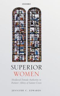 Cover image for Superior Women: Medieval Female Authority in Poitiers' Abbey of Sainte-Croix