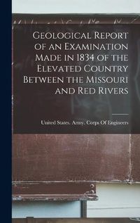 Cover image for Geological Report of an Examination Made in 1834 of the Elevated Country Between the Missouri and Red Rivers