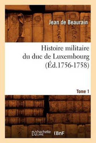 Histoire Militaire Du Duc de Luxembourg. Tome 1 (Ed.1756-1758)