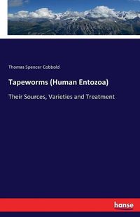 Cover image for Tapeworms (Human Entozoa): Their Sources, Varieties and Treatment