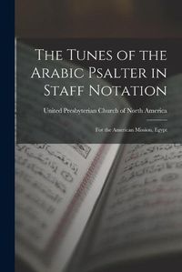 Cover image for The Tunes of the Arabic Psalter in Staff Notation: for the American Mission, Egypt