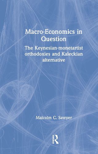 Cover image for Macro-Economics in Question: The Keynesian-monetarist orthodoxies and the Kaleckian alternative