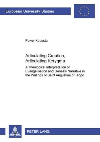 Cover image for Articulating Creation, Articulating Kerygma: A Theological Interpretation of Evangelisation and Genesis Narrative in the Writings of Saint Augustine of Hippo