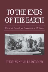 Cover image for To the Ends of the Earth: Women's Search for Education in Medicine