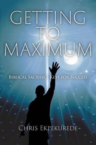 Cover image for Getting to Maximum: Biblical Sacrifice Keys for Succes