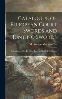 Cover image for Catalogue of European Court Swords and Hunting Swords: Including the Ellis, De Dino, Riggs, and Reubell Collections