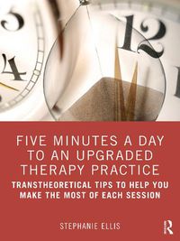 Cover image for Five Minutes a Day to an Upgraded Therapy Practice: Transtheoretical Tips to Help You Make the Most of Each Session