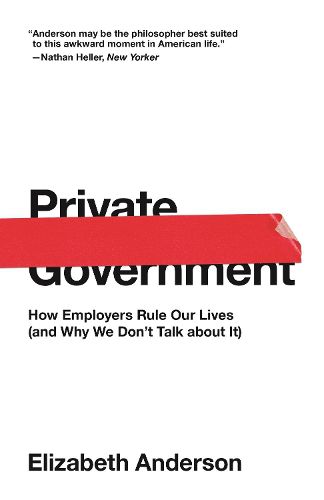 Cover image for Private Government: How Employers Rule Our Lives (and Why We Don't Talk about It)