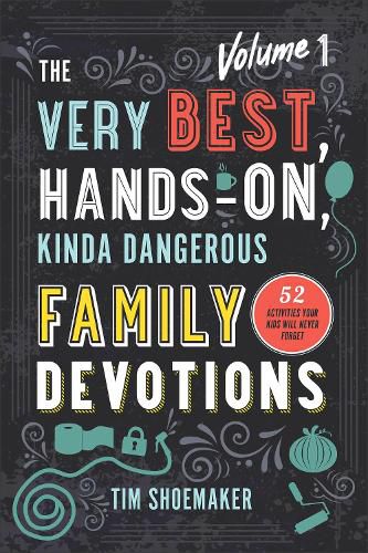 The Very Best, Hands-On, Kinda Dangerous Family - 52 Activities Your Kids Will Never Forget