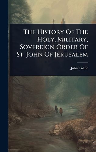 Cover image for The History Of The Holy, Military, Sovereign Order Of St. John Of Jerusalem