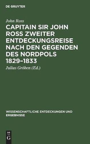 Capitain Sir John Ross zweiter Entdeckungsreise nach den Gegenden des Nordpols 1829-1833