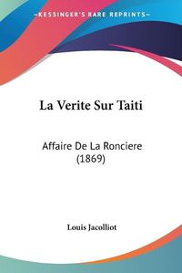 Cover image for La Verite Sur Taiti: Affaire de La Ronciere (1869)