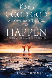 Cover image for Why A Good God Allows Bad Things to Happen