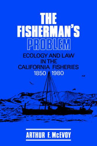 Cover image for The Fisherman's Problem: Ecology and Law in the California Fisheries, 1850-1980