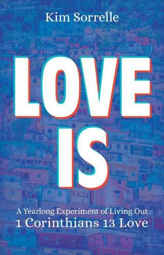 Cover image for Love Is: A Yearlong Experiment in Living Out 1 Corinthians 13 Love