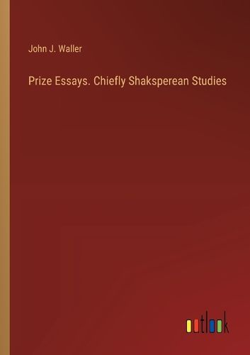 Prize Essays. Chiefly Shaksperean Studies