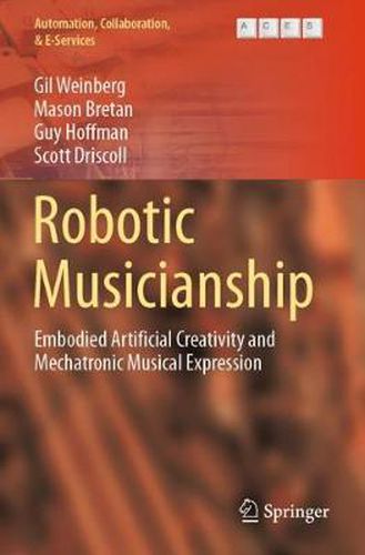 Robotic Musicianship: Embodied Artificial Creativity and Mechatronic Musical Expression