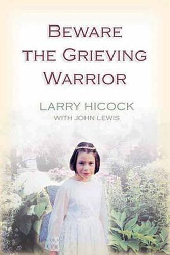 Beware the Grieving Warrior: A Child's Preventable Death. a Struggle for Truth, Healing, and Change