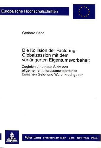 Cover image for Die Kollision Der Factoring-Globalzession Mit Dem Verlaengerten Eigentumsvorbehalt: Zugleich Eine Neue Sicht Des Allgemeinen Interessenwiderstreits Zwischen Geld- Und Warenkreditgeber