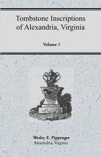 Cover image for Tombstone Inscriptions of Alexandria, Virginia, Volume 1