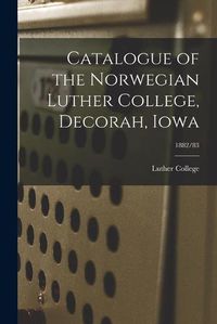 Cover image for Catalogue of the Norwegian Luther College, Decorah, Iowa; 1882/83