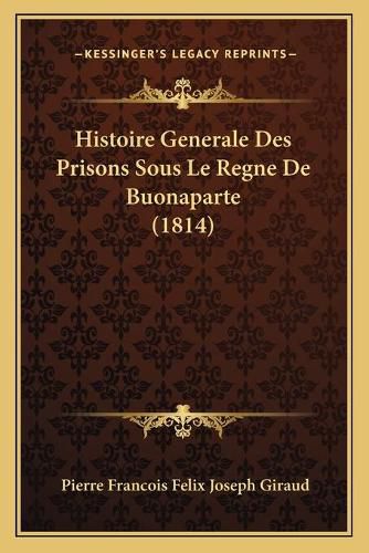 Histoire Generale Des Prisons Sous Le Regne de Buonaparte (1814)