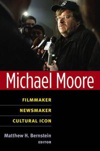 Cover image for Michael Moore: Filmmaker, Newsmaker, Cultural Icon