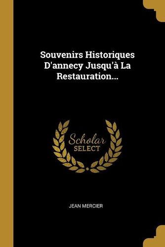 Cover image for Souvenirs Historiques D'annecy Jusqu'a La Restauration...