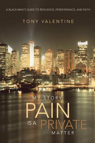 Cover image for My Story: Pain Is a Private Matter: A Black Man's Guide to Resilience, Perseverance, and Faith