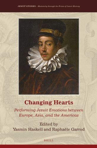 Cover image for Changing Hearts: Performing Jesuit Emotions between Europe, Asia, and the Americas