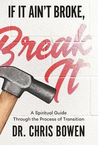 Cover image for If It Ain't Broke, Break It: A Spiritual Guide Through the Process of Transition
