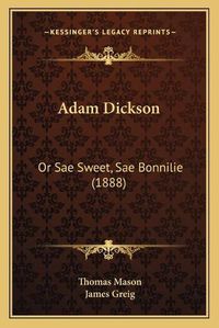 Cover image for Adam Dickson: Or Sae Sweet, Sae Bonnilie (1888)