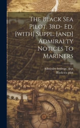 Cover image for The Black Sea Pilot. 3rd- Ed. [with] Suppl. [and] Admiralty Notices To Mariners